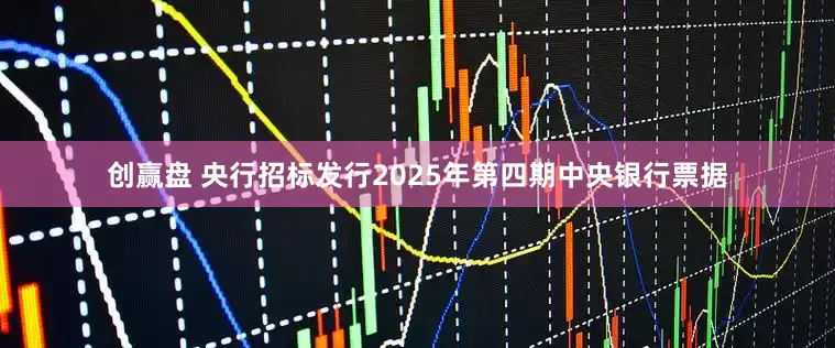 创赢盘 央行招标发行2025年第四期中央银行票据