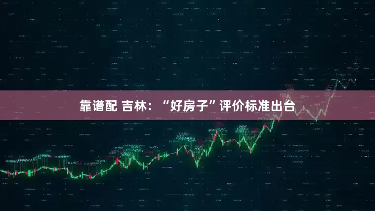 靠谱配 吉林：“好房子”评价标准出台